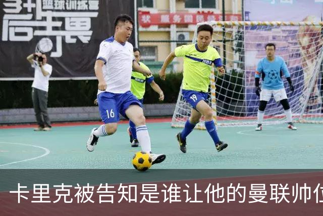 卡里克被告知是谁让他的曼联帅位岌岌可危，球员们则免于担责